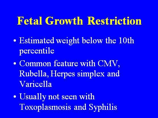 Fetal Growth Restriction Estimated weight below the 10th percentile Common feature with CMV,