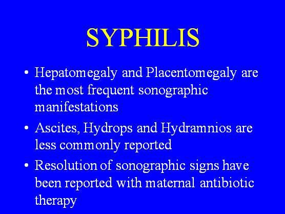 SYPHILIS Hepatomegaly and Placentomegaly are the most frequent sonographic manifestations Ascites, Hydrops and Hydramnios