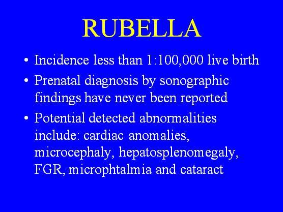 RUBELLA Incidence less than 1:100,000 live birth Prenatal diagnosis by sonographic findings have never been reported Potential