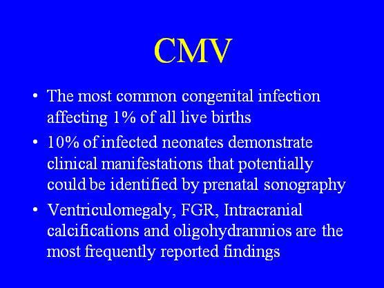 CMV The most common congenital infection affecting 1% of all live births 10% of infected neonates demonstrate clinical manifestations that potentially could be