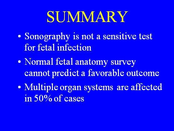SUMMARY Sonography is not a sensitive test for fetal infection Normal fetal anatomy survey