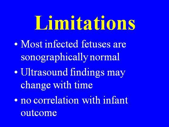 Limitations Most infected fetuses are sonographically normal Ultrasound