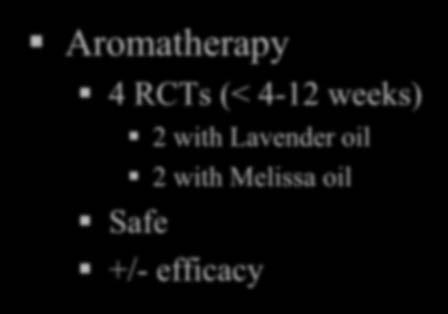 Non-pharmacologic Treatment Aromatherapy 4 RCTs (< 4-12 weeks) 2 with Lavender oil 2 with