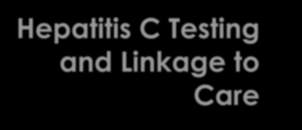 Hepatitis C Testing and Linkage to