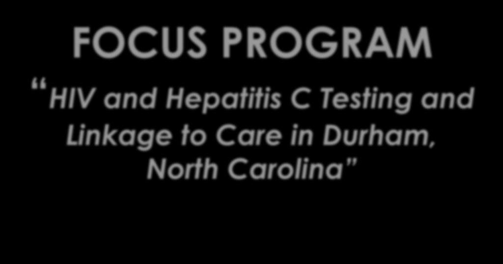 FOCUS PROGRAM HIV and Hepatitis C Testing and Linkage