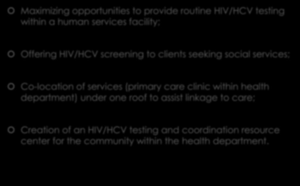 Innovative Strategies Maximizing opportunities to provide routine HIV/HCV testing within a human services facility; Offering HIV/HCV screening to clients seeking social services; Co-location of