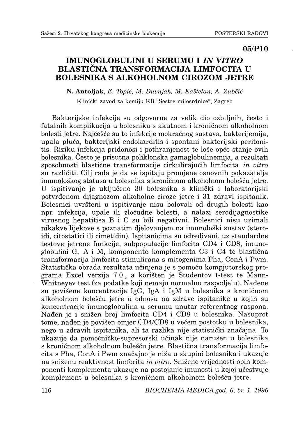 Sažeci 2. Hrvatskog kongresa medicinske biokemije POSTERSKI RADOVI 05/P10 IMUNOGLOBULINI U SERUMU I IN VITRO ELASTIČNA TRANSFORMACIJA LIMFOCITA U BOLESNIKA S ALKOHOLNOM CIROZOM JETRE N. Antoljak, E.