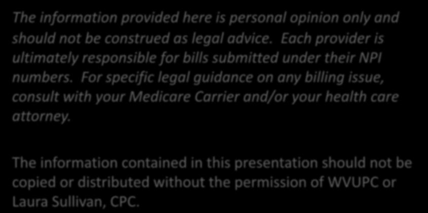 Legal Stuff The information provided here is personal opinion only and should not be construed as legal advice. Each provider is ultimately responsible for bills submitted under their NPI numbers.