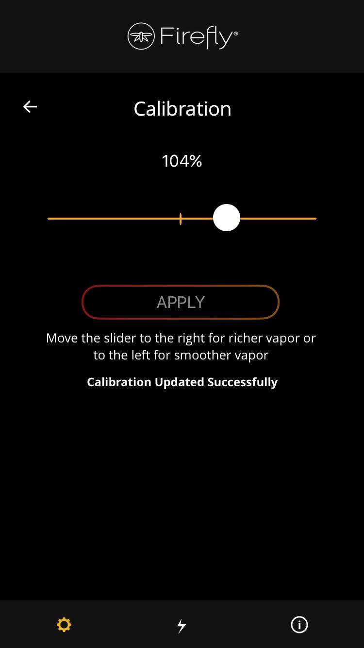 FIREFLY APP 16 CALIBRATION Give your vapor production a boost with the Calibration feature. Adjust the universal output of your device, one percentage at a time!