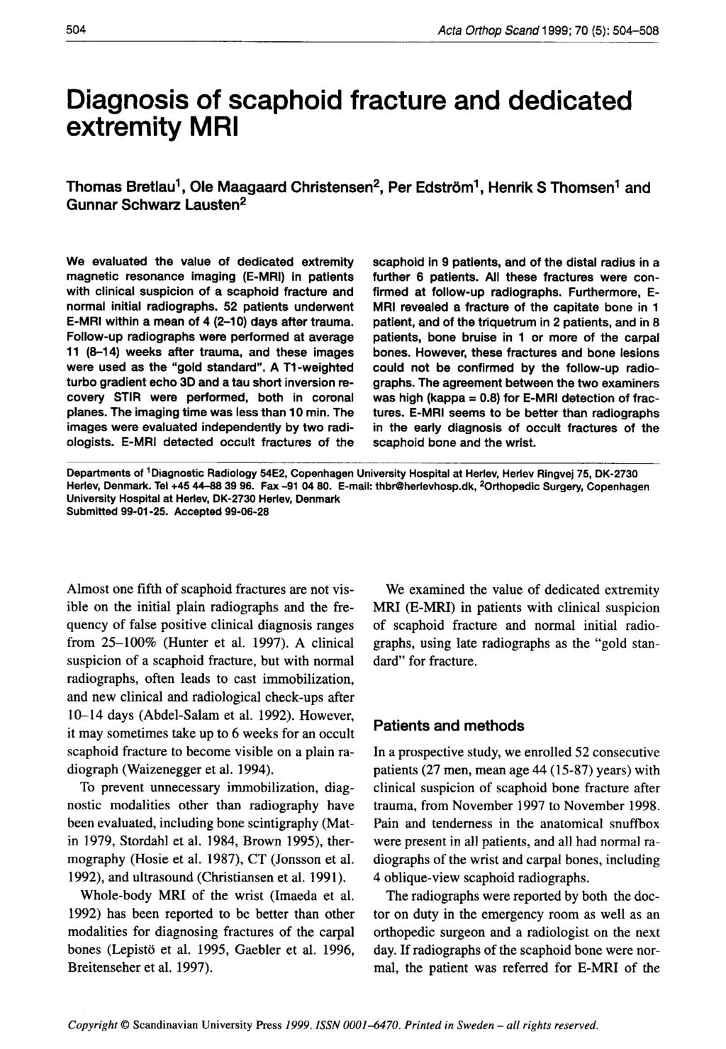 504 Acta Ofthop Scand 1999; 70 (5): 504-508 Diagnosis of scaphoid fracture and dedicated extremity MRI Thomas Bretlau', Ole Maagaard Christensen*, Per Edstrom', Henrik S Thornsen' and Gunnar Schwarz