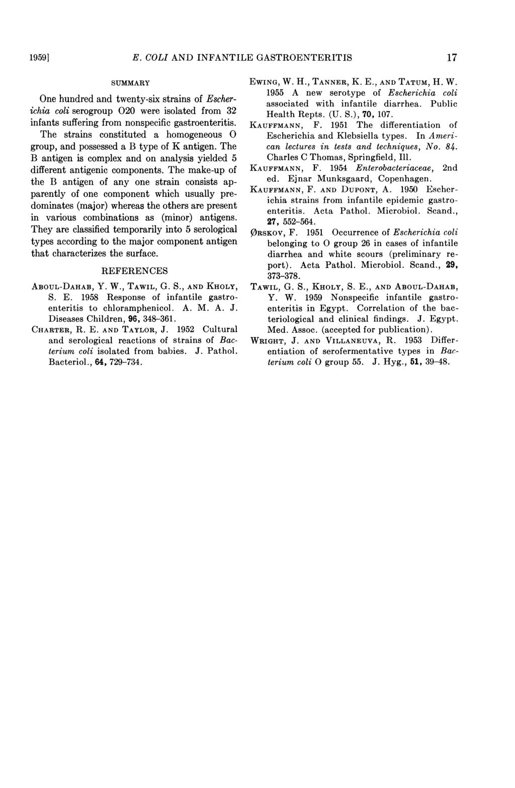 1959] E. COLI AND INFANTILE GASTROENTERITIS 17 SUMMARY One hundred and twenty-six strains of Escherichia coli serogroup 020 were isolated from 32 infants suffering from nonspecific gastroenteritis.