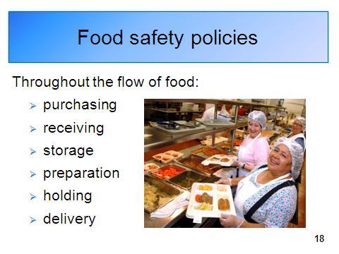 To make sure that safe food is delivered to clients, proper food safety policies and procedures are needed throughout the flow of food, which includes purchasing, receiving,