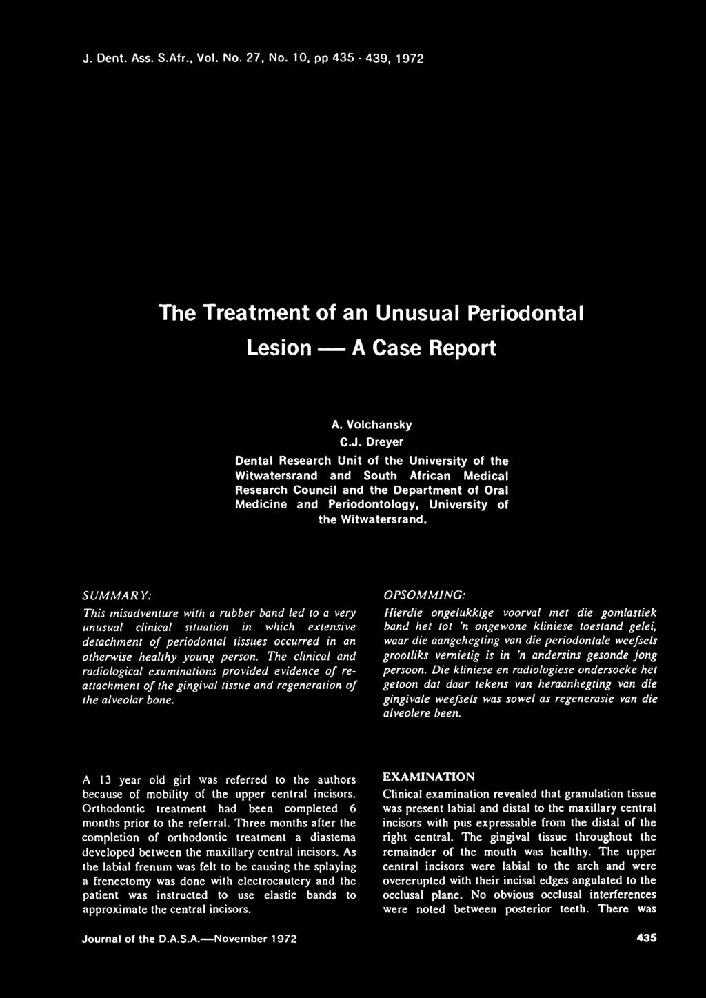J. Dent. Ass. S.Afr., Vol. No. 27, No. 10, pp 435-439, 1972 The Treatment of an Unusual Periodontal Lesion A Case Report A. Volchansky C.J. Dreyer Dental Research Unit of the University of the