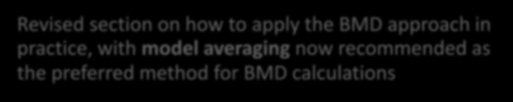 WHAT S NEW IN UPDATED BMD GUIDANCE Revised section on how to apply the BMD approach in practice, with model averaging now recommended as the preferred method for BMD calculations