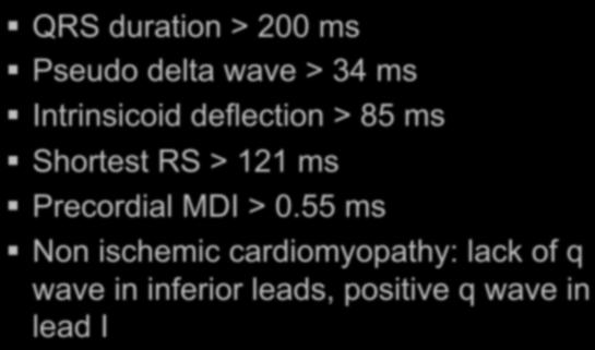 Epicardial VT: EKG criteria QRS duration > 200 ms Pseudo delta wave > 34 ms Intrinsicoid deflection > 85 ms Shortest RS > 121 ms Precordial MDI >