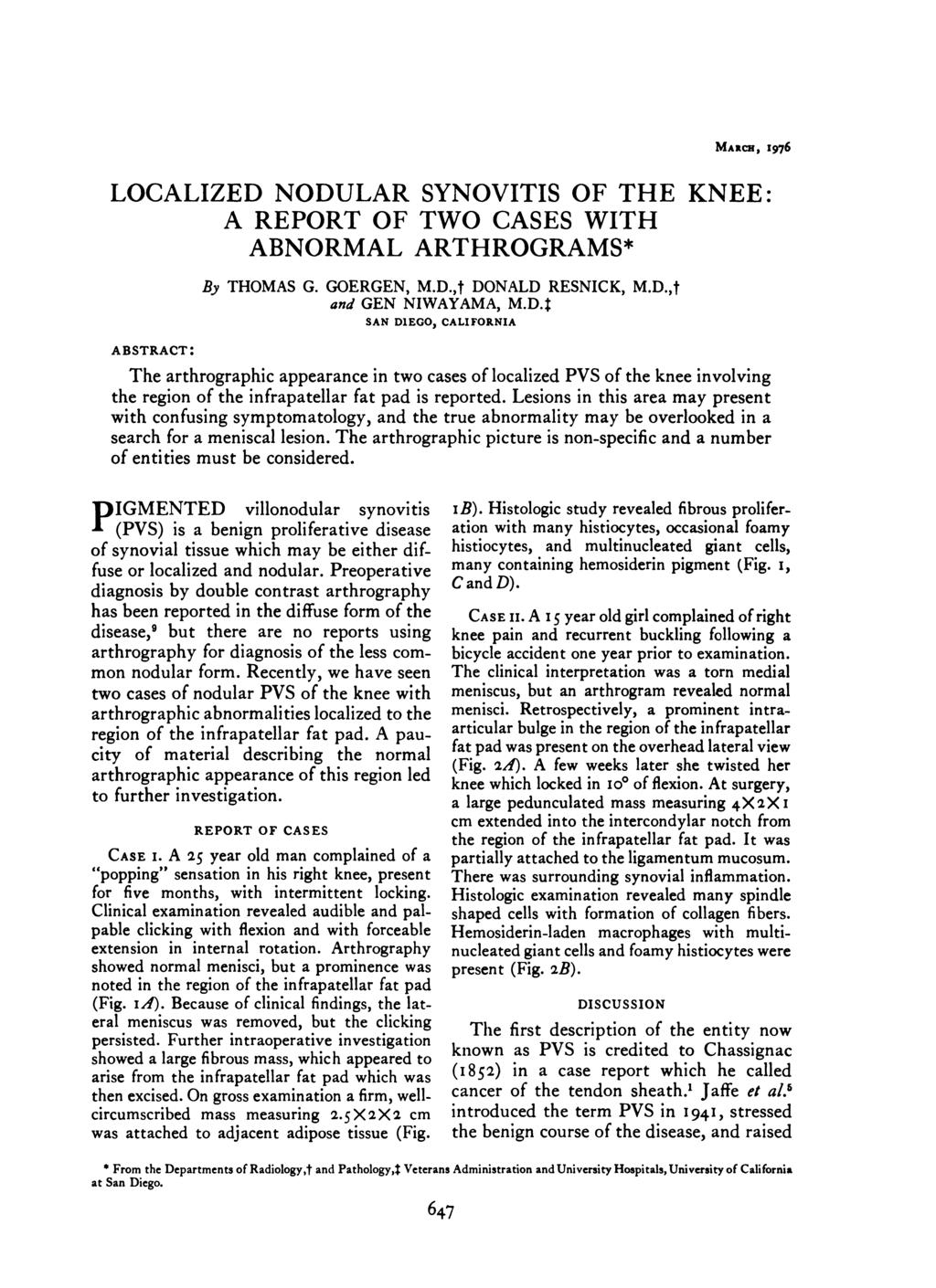 MARcH, i6 LOCALIZED NODULAR SYNOVITIS OF THE KNEE: A REPORT OF TWO CASES WITH ABNORMAL ARTHROGRAMS* ABSTRACT: By THOMAS G. GOERGEN, M.D.,t DONALD RESNICK, M.D.,t and GEM NIWAYAMA, M.