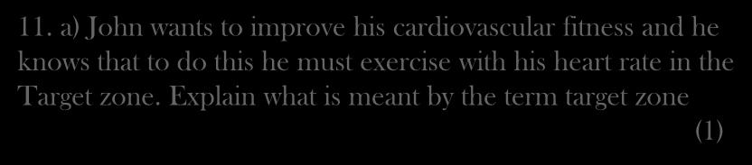 11. a) John wants to improve his cardiovascular fitness and he knows that to do this he must exercise with his heart rate in the Target