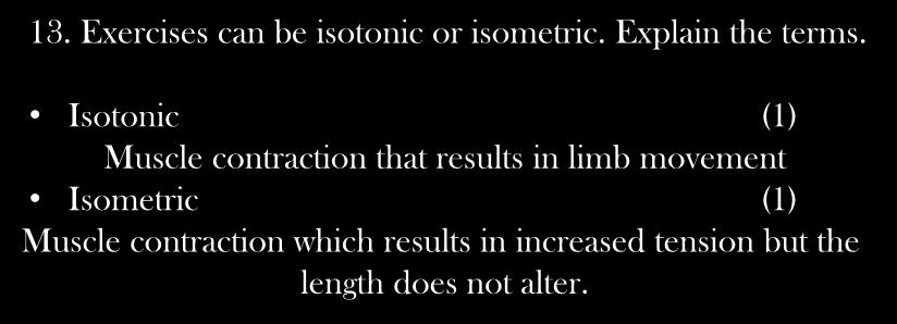 13. Exercises can be isotonic or isometric. Explain the terms.