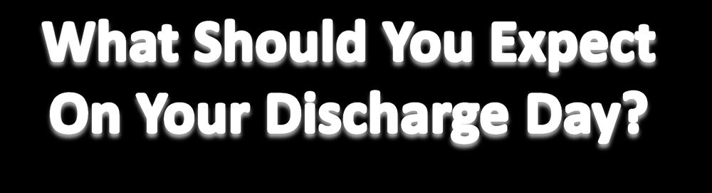 In the morning, your PA will see you and assess if you are able to be discharged You will not be discharged immediately.