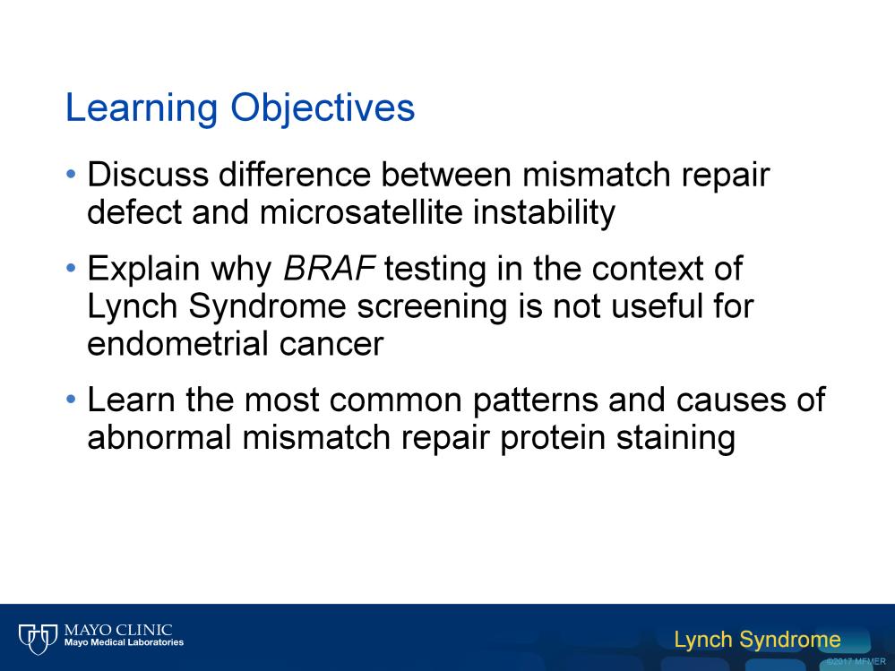 At the end of this presentation, the audience should be familiar with the following: First, you should be able to discuss the difference between a mismatch repair defect and microsatellite