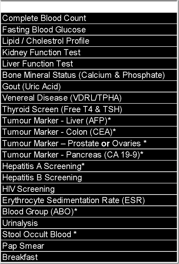 (VDRL/TPHA) Thyroid Screen (Free T4 & TSH) Tumour Marker - Liver (AFP)* Tumour Marker - Colon (CEA)* Tumour Marker Prostate or Ovaries * Tumour Marker -