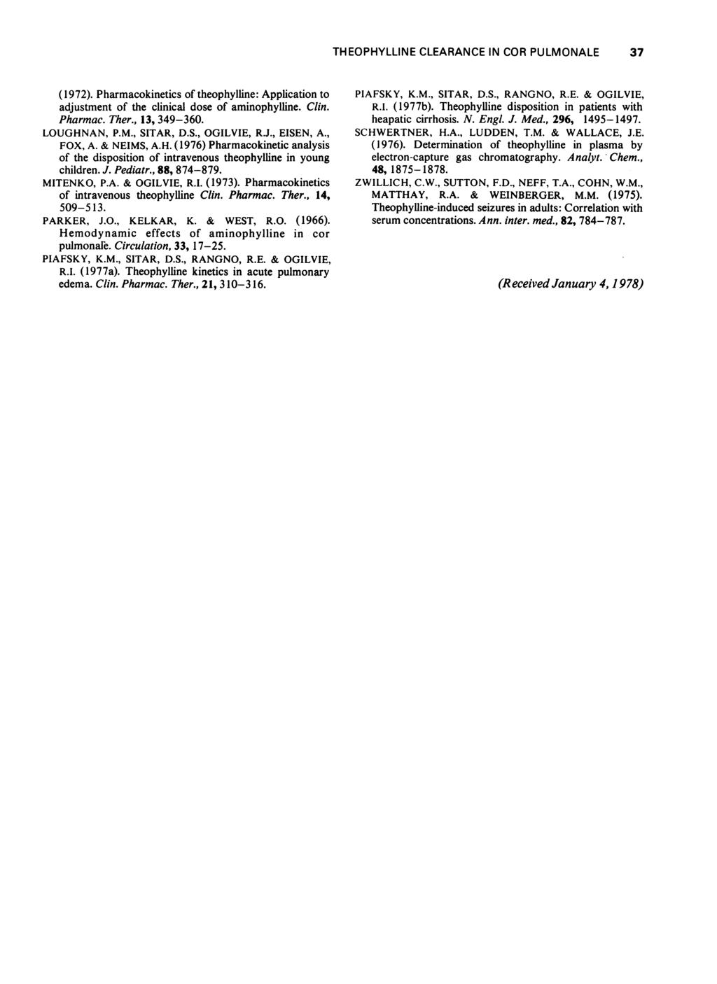 THEOPHYLLINE CLEARANCE IN COR PULMONALE 37 (1972). Pharmacokietics of theophyllie: Applicatio to adjustmet of the cliical dose of amiophyllie. Cli. Pharmac. Ther., 13, 349-36. LOUGHNAN, P.M., SITAR, D.