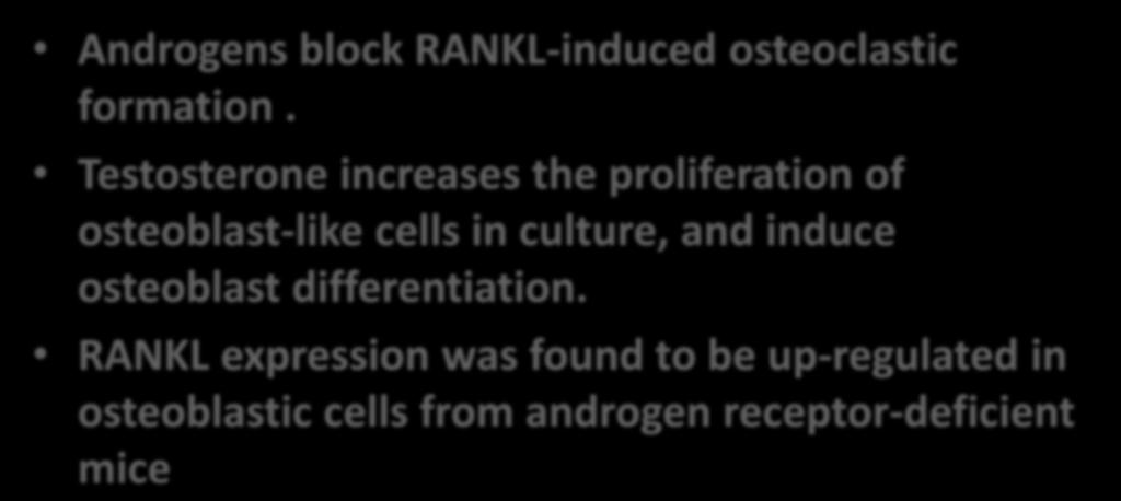 Androgens RANKL/OPG Androgens block RANKL-induced osteoclastic formation. Testosterone increases the proliferation of osteoblast-like cells in culture, and induce osteoblast differentiation.