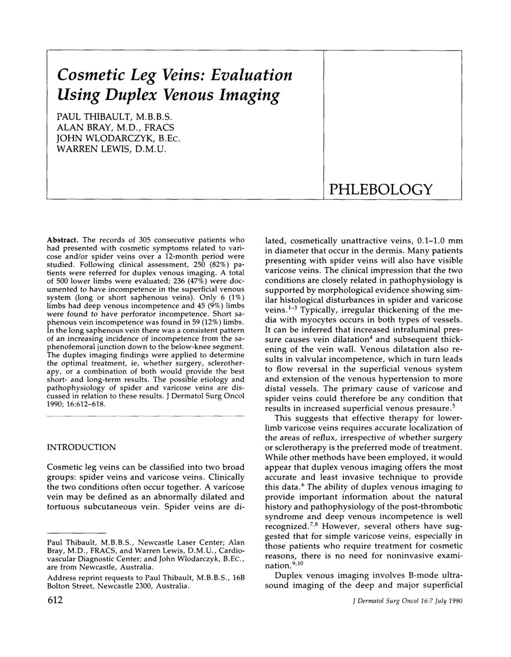 Cosmetic Leg Veins: Evaluation Using Duplex Venous Imaging PAUL THIBAULT, M.B.B.S. ALAN BRAY, M.D., FRACS JOHN WLODARCZYK, B.Ec. WARREN LEWIS, D.M.U. PHLEBOLOGY Abstract.