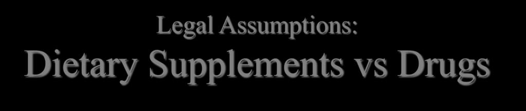 Legal Assumptions: Dietary Supplements vs Drugs Dietary supplements