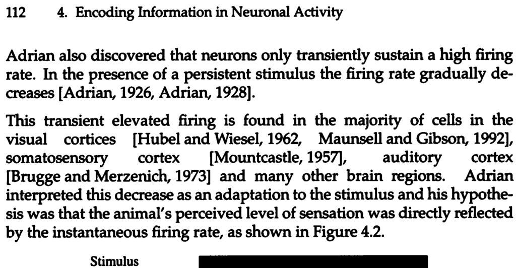 cortex [Brugge and Merzenich 1973] and many other brain regions Adrian interpreted this decrease as an adaptation to the stimulus and his hypothesis was that the animal ' s perceived level of
