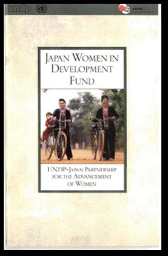 UNDP/Japan Women in Development Fund (JWIDF) a joint-initiative between the Government of Japan and UNDP innovative projects that broaden and sustain women's opportunities In response to the MDGs