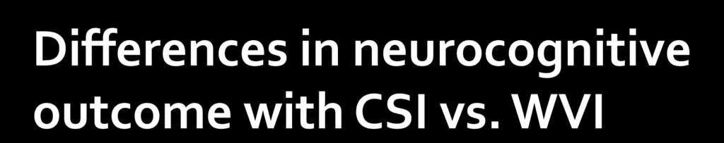 Review of 35 patients with germinoma treated with either CSI or WVI and followed with neurocognitive testing.