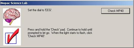 Lesson 5: EEG 1 Page 5 B. Check MP40 Check FAST TRACK Details 1. Set the MP40 dial to EEG. 2. Press and hold the Check pad on the MP40. 3. Click when the light is flashing. 4.