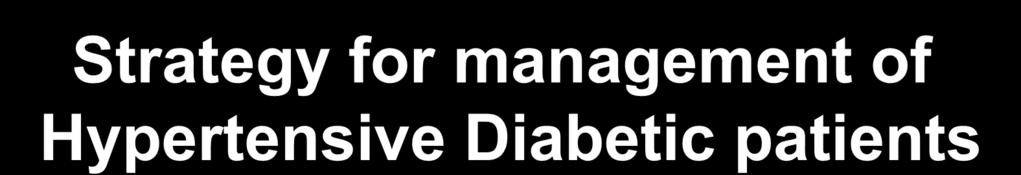 Strategy for management of Hypertensive Diabetic patients Proper blood sugar control.