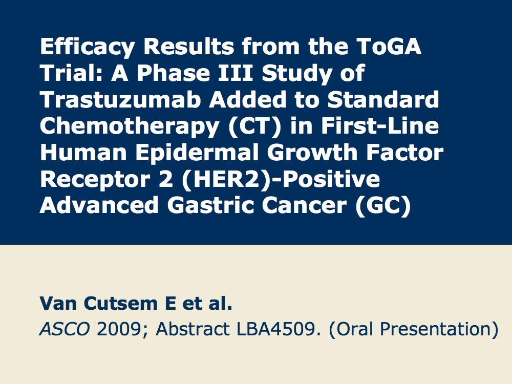 ToGA: Trastuzumab with Standard Chemotherapy for HER2- Positive Advanced Gastric Cancer (GC) Presentations discussed in this issue: Van Cutsem E et al.