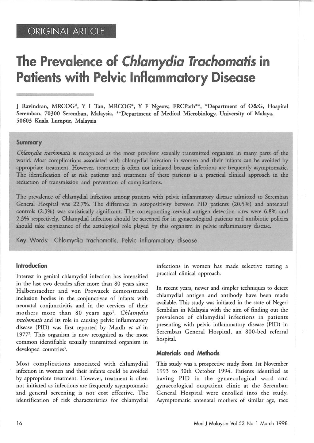 The Prevalence of Chlamydia Trachomatis in Patients with Pelvic Inflammatory Disease J Ravindran, MRCOG*, Y I Tan, MRCOG*, Y F Ngeow, FRCPath**, *Department of O&G, Hospital Seremban, 70300 Seremban,