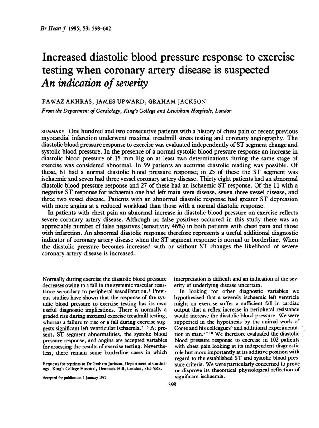 Br Heart j 1985; 53: 598-62 Increased diastolic blood pressure response to exercise testing when coronary artery disease is suspected An indication ofseverity FAWAZ AKHRAS, JAMES UPWARD, GRAHAM