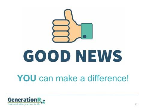 Slide 11 Transition: The good news is that you can make a difference! Prescription drug misuse can be prevented and prevention starts with you.