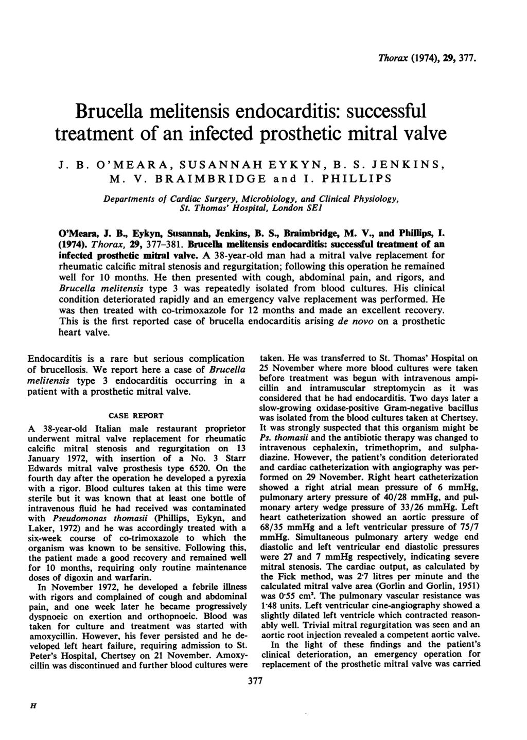 Thorax (1974), 29, 377. Brucella melitensis endocarditis: successful treatment of an infected prosthetic mitral valve J. B. O'MEARA, SUSANNAH EYKYN, B. S. JENKINS, M. V. BRAIMBRIDGE and I.