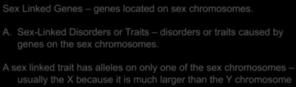 A sex linked trait has alleles on only one of the sex chromosomes usually the X because it is much larger than