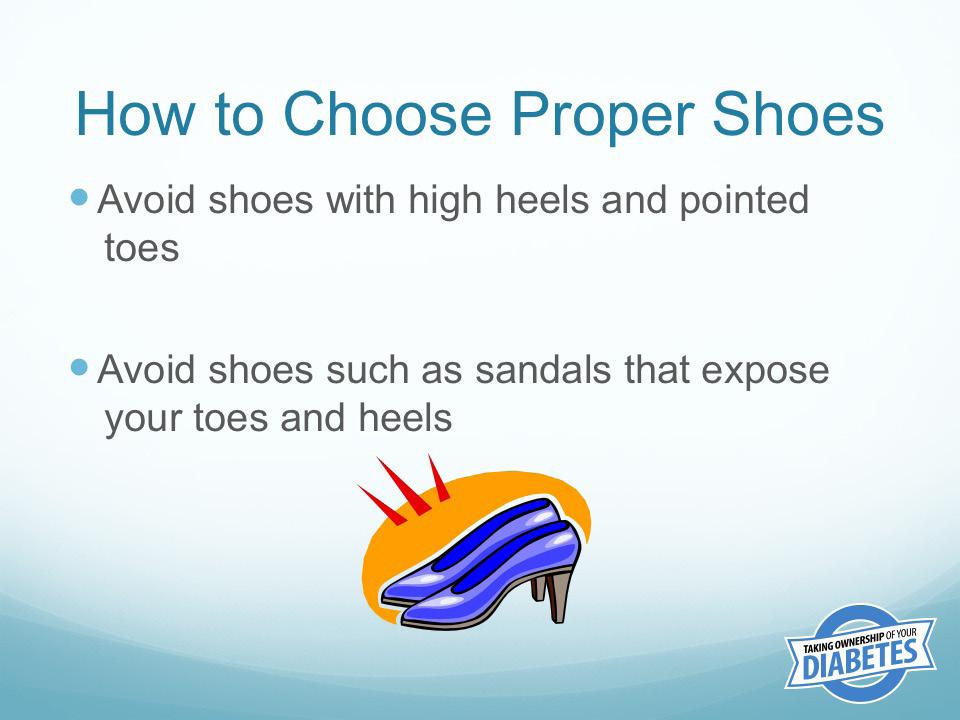 Avoid shoes with high heels and pointed toes Answer: They put excessive pressure on the foot and can