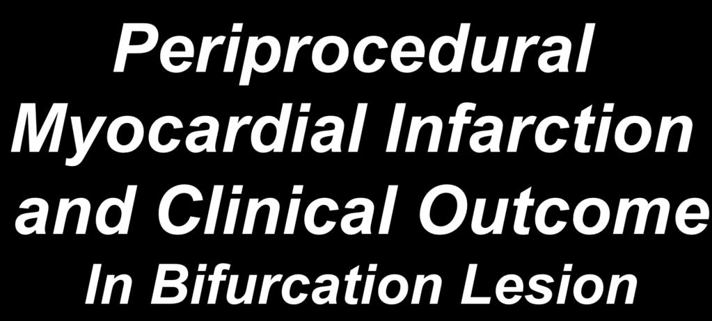 Periprocedural Myocardial Infarction and Clinical Outcome In Bifurcation Lesion Hyeon-Cheol