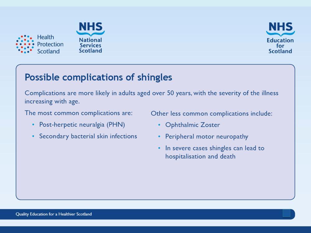 Slide 17 Shingles can cause a number of secondary complications and the severity of these can be dependent on how weak the individual s immune system is.