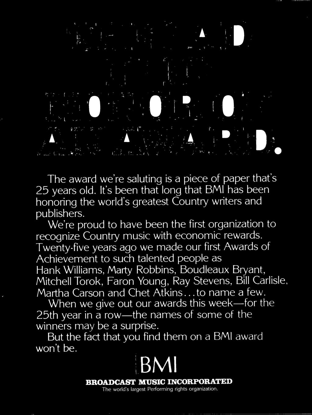 Twenty-five years ago we made our first Awards of Achievement to such talented people as Hank Williams, Marty Robbins, Boudleaux Bryant, Mitchell Torok, Faron Young, Ray Stevens, Bill Carlisle,