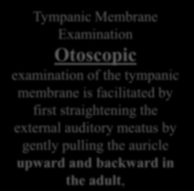 Clinical Notes Tympanic Membrane Examination Otoscopic examination of the tympanic membrane is facilitated by first straightening the