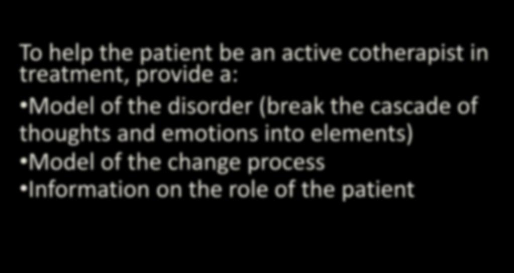 Session 1 - Establishing a Cotherapist on the Case To help the patient be an active cotherapist in treatment, provide a: Model of the