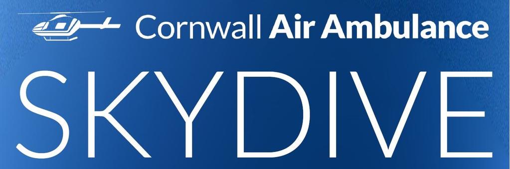 WELCOME Thank you for your interest in skydiving for Cornwall Air Ambulance! This pack is full of information which should answer any questions you might have.