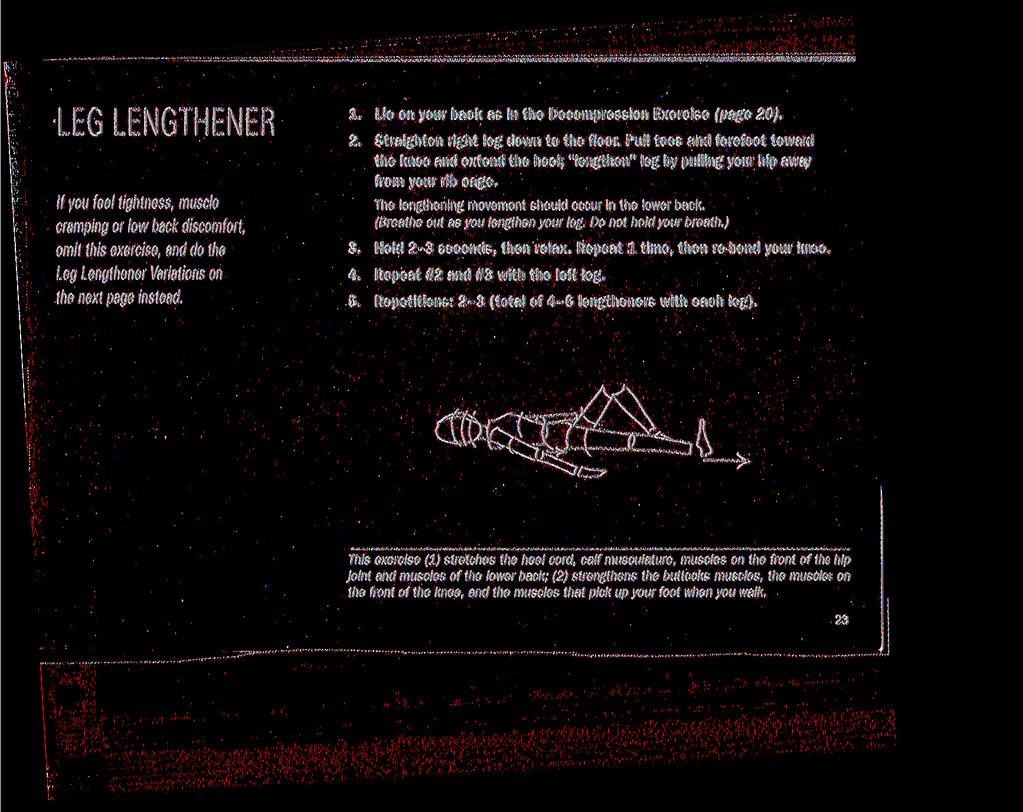 LEG LENGTHENER If you feel tightness, muscle cramping or low back discomfort, omit this exercise, and do the Leg Lengthener Variations on the next page instead. 2.