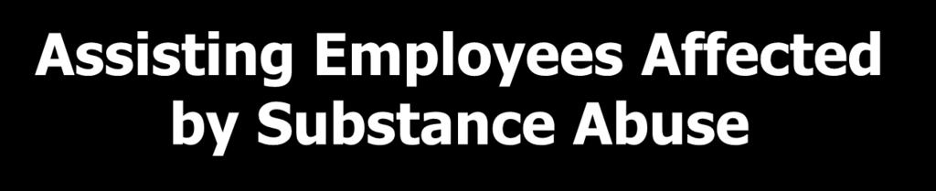 Assisting Employees Affected by Substance Abuse Some examples of assistance if EAP Services are not available: Employee medical benefits. Community hotlines.