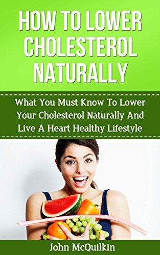 Cholesterol: Cholesterol Lowering Guide To How To Lower Cholesterol Naturally And Reduce High